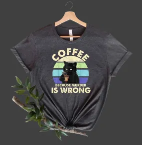 Coffee Because Murder Is Wrong Tee Shirt – The Ultimate Tee for Caffeine-Fueled Humor