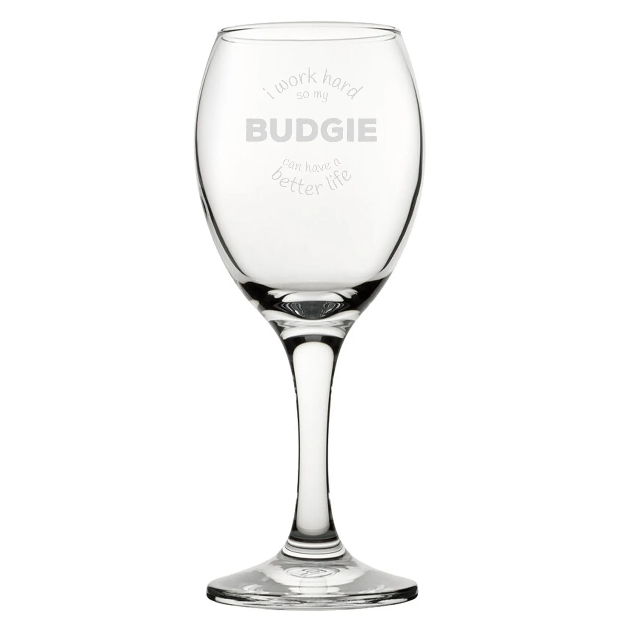 I Work Hard So My Budgie Can Have A Better Life - Engraved Novelty Wine Glass