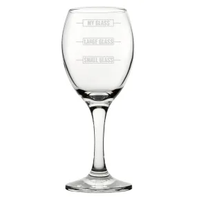 Small Glass, Large Glass, My Glass - Engraved Novelty Wine Glass